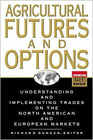 Agricultural Futures and Options: Understanding and Implementing Trades on the North American and European Markets