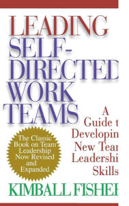 Title: Leading Self-Directed Work Teams: A Guide to Developing New Team Leadership Skills / Edition 2, Author: Kimball Fisher