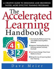 Title: The Accelerated Learning Handbook: A Creative Guide to Designing and Delivering Faster, More Effective Training Programs / Edition 1, Author: Dave Meier