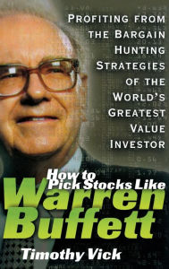 Title: How to Pick Stocks like Warren Buffet: Profiting from the Bargain Hunting Strategies of the World's Greatest Value Investor / Edition 1, Author: Timothy Vick