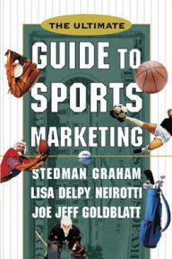 Title: The Ultimate Guide to Sports Marketing / Edition 2, Author: Lisa Neirotti