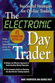 Title: The Electronic Day Trader: Successful Strategies for On-line Trading / Edition 1, Author: George West