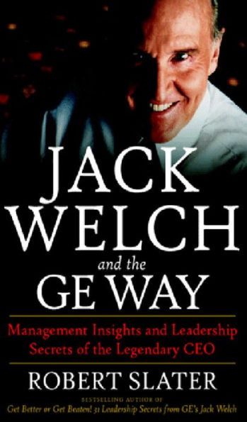 Jack Welch and the GE Way: Management Insights and Leadership Secrets of the Legendary CEO