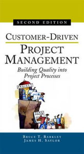 Title: Customer-Driven Project Management: Building Quality into Project Processes / Edition 2, Author: James H. Saylor