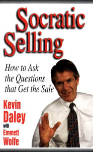 Title: Socratic Selling: How to Ask the Questions That Get the Sale, Author: Kevin Daley