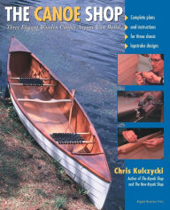 Title: The Canoe Shop: Three Elegant Wooden Canoes Anyone Can Build, Author: Chris Kulczycki