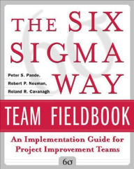 Title: The Six Sigma Way Team Fieldbook: An Implementation Guide for Process Improvement Teams / Edition 1, Author: Peter S. Pande