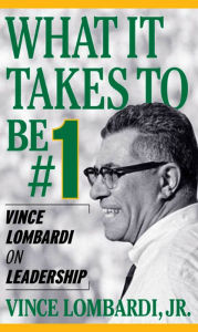 Title: What It Takes To Be Number #1: Vince Lombardi on Leadership, Author: Vince Lombardi Jr.