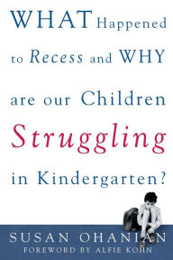Title: What Happened to Recess and Why Are Our Children Struggling in Kindergarten?, Author: Susan Ohanian