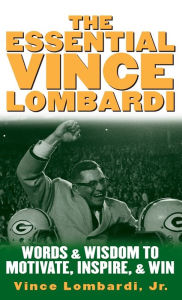 Title: The Essential Vince Lombardi : Words and Wisdom to Motivate, Inspire, and Win / Edition 1, Author: Vince Lombardi
