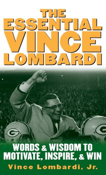 The Essential Vince Lombardi : Words and Wisdom to Motivate, Inspire, and Win / Edition 1