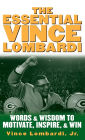 The Essential Vince Lombardi : Words and Wisdom to Motivate, Inspire, and Win / Edition 1