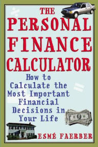 The Personal Finance Calculator: How to Calculate the Most Important Financial Decisions in Your Life / Edition 1