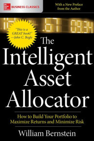 Title: The Intelligent Asset Allocator: How to Build Your Portfolio to Maximize Returns and Minimize Risk, Author: William J. Bernstein