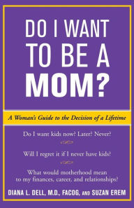 Do I Want to Be A Mom?: A Woman's Guide to the Decision of a Lifetime
