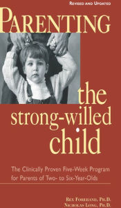 Title: Parenting the Strong-Willed Child, Revised and Updated Edition: The Clinically Proven Five-Week Program for Parents of Two- to Six-Year-Olds, Author: Rex Forehand