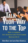 Talk Your Way to the Top: How to Address Any Audience Like Your Career Depends on It / Edition 1