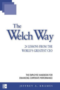 Title: The Welch Way: 24 Lessons from the World's Greatest CEO, Author: Jeffrey A. Krames