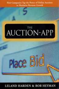 Title: The Auction App: How Companies Tap the Power of Online Auctions to Maximize Revenue Growth, Author: Leland Harden