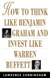 Title: How to Think Like Benjamin Graham and Invest Like Warren Buffett / Edition 1, Author: Lawrence A. Cunningham