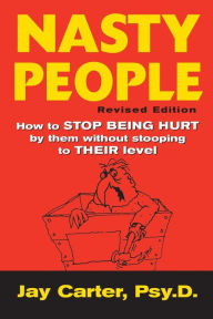 Title: Nasty People: How to Stop Being Hurt by Them without Becoming One of Them / Edition 2, Author: Jay Carter