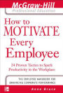 How to Motivate Every Employee: 24 Proven Tactics to Spark Productivity in the Workplace / Edition 1