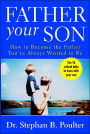 Father Your Son: How to Become the Father You've Always Wanted to Be / Edition 1