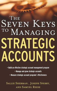 Title: The Seven Keys to Managing Strategic Accounts / Edition 1, Author: Samuel Reese