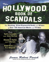 Title: The Hollywood Book of Scandals: The Shocking, Often Disgraceful Deeds and Affairs of Over 100 American Movie and TV Idols, Author: James Robert Parish