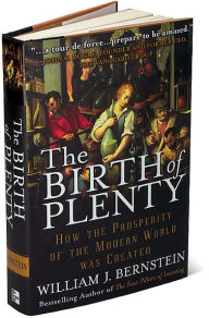 The Birth of Plenty: How the Prosperity of the Modern World Was Created