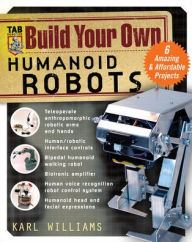 Build Your Own Humanoid Robots: 6 Amazing and Affordable Projects / Edition 1