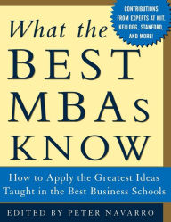 Title: What the Best MBAs Know / Edition 1, Author: Peter Navarro
