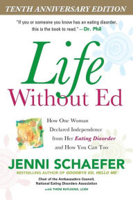 Title: Life Without Ed: How One Woman Declared Independence from Her Eating Disorder and How You Can Too / Edition 1, Author: Jenni Schaefer