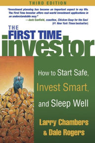 Title: The First Time Investor: How to Start Safe, Invest Smart, and Sleep Well, Author: Larry Chambers