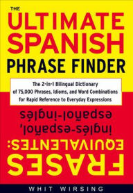 Title: The Ultimate Spanish Phrase Finder: The 2-in-1 Bilingual Dictionary of 75,000 Phrases, Idioms, and Word Combinations for Rapid Reference / Edition 1, Author: Whit Wirsing