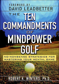 The Ten Commandments of Mindpower Golf: No Nonsense Strategies for Mastering Your Mental Game