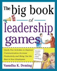 Title: The Big Book of Leadership Games: Quick, Fun Activities to Improve Communication, Increase Productivity, and Bring Out the Best in Employees: Quick, Fun, Activities to Improve Communication, Increase Productivity, and Bring Out the Best In Yo / Edition 1, Author: Vasudha K. Deming