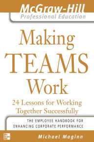 Title: Making Teams Work : 24 Lessons for Working Together Successfully, Author: Michael Maginn