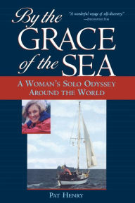 Title: By the Grace of the Sea: A Woman's Solo Odyssey Around the World / Edition 1, Author: Pat Henry