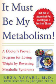 It Must Be My Metabolism!: A Doctor's Proven Program for Losing Weight by Reversing Metabolic Syndrome