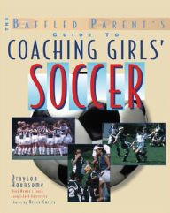 The Baffled Parent's Guide to Coaching Girls' Soccer