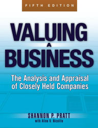 Title: Valuing a Business: The Analysis and Appraisal of Closely Held Companies, 5th Edition / Edition 5, Author: Shannon P. Pratt
