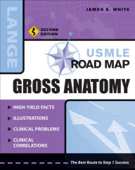 Title: USMLE Road Map Gross Anatomy / Edition 2, Author: James S. White