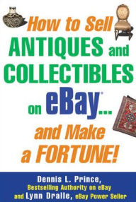 Title: How to Sell Antiques and Collectibles on Ebay... and Make a Fortune!, Author: Lynn Dralle