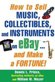 Title: How to Sell Music, Collectibles, and Instruments on eBay... And Make a Fortune, Author: Dennis Prince