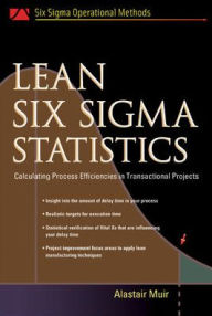 Title: Lean Six Sigma Statistics: Calculating Process Efficiencies in Transactional Project / Edition 1, Author: Alastair Muir