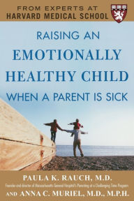 Title: Raising an Emotionally Healthy Child When a Parent is Sick (A Harvard Medical School Book), Author: Anna C. Muriel