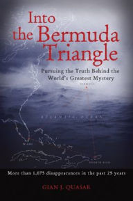 Title: Into the Bermuda Triangle: Pursuing the Truth Behind the World's Greatest Mystery, Author: Gian Quasar