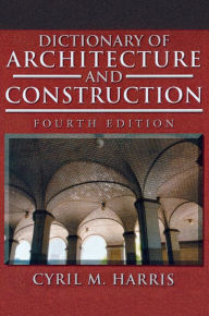 Title: Dictionary of Architecture and Construction / Edition 4, Author: Cyril M. Harris