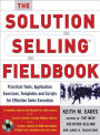 The Solution Selling Fieldbook: Practical Tools, Application Exercises, Templates, and Scripts for Effective Sales Execution
